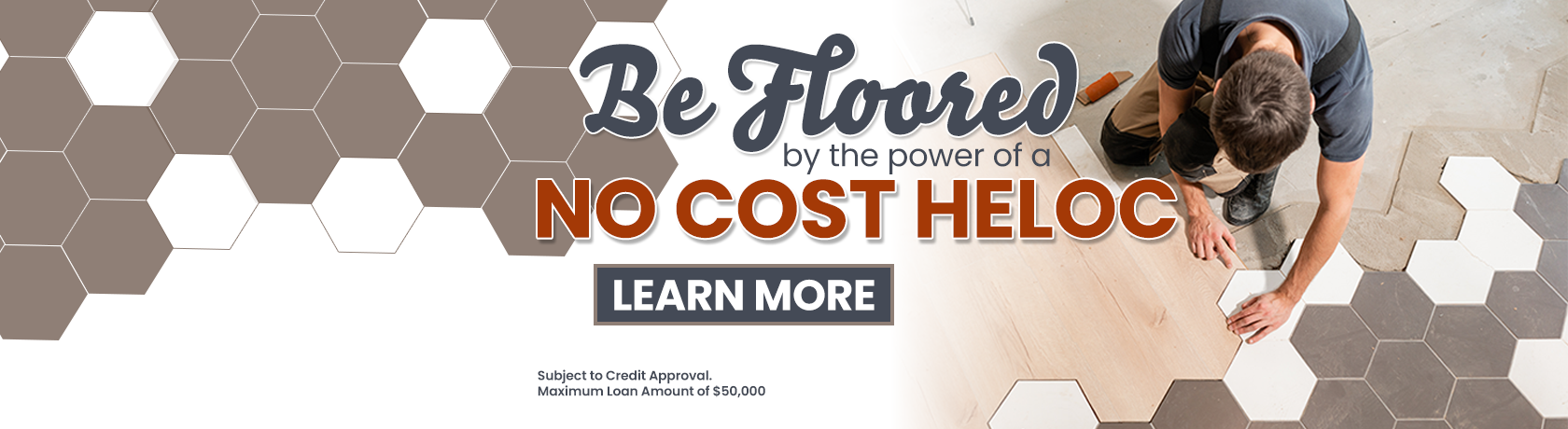 Be floored by the power of a no cost HELOC. Learn More. Subject to credit approval. Maximum loan amount of $50,000. Closing cost must be paid by member if loan is paid in full within one year of loan date.